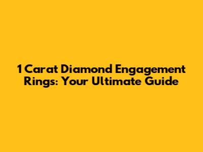 1 Carat Diamond Engagement Rings: Your Ultimate Guide