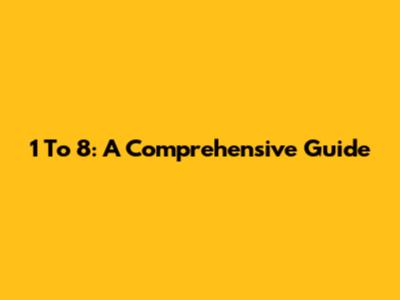1 To 8: A Comprehensive Guide