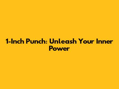 1-Inch Punch: Unleash Your Inner Power
