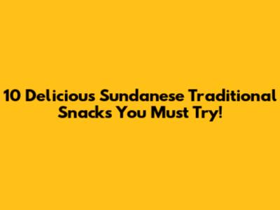 10 Delicious Sundanese Traditional Snacks You Must Try!
