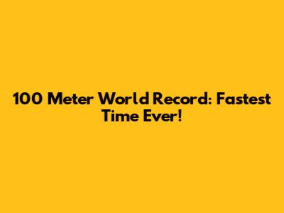 100 Meter World Record: Fastest Time Ever!