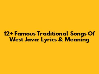 12+ Famous Traditional Songs Of West Java: Lyrics & Meaning
