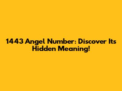 1443 Angel Number: Discover Its Hidden Meaning!