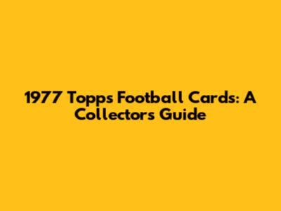 1977 Topps Football Cards: A Collector's Guide