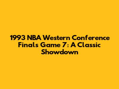 1993 NBA Western Conference Finals Game 7: A Classic Showdown