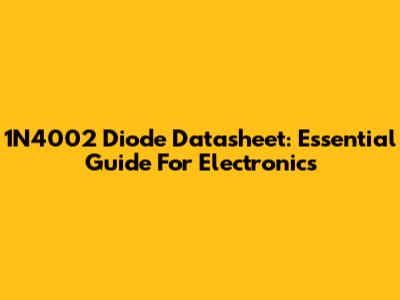 1N4002 Diode Datasheet: Essential Guide For Electronics