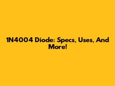 1N4004 Diode: Specs, Uses, And More!