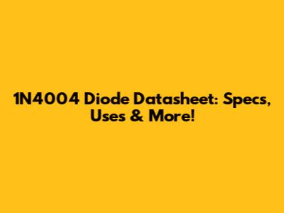 1N4004 Diode Datasheet: Specs, Uses & More!