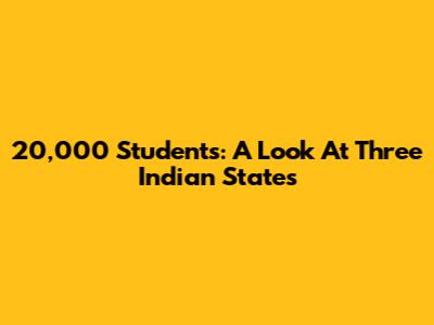20,000 Students: A Look At Three Indian States