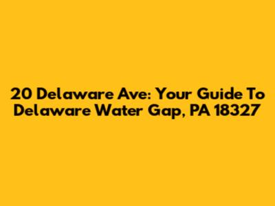 20 Delaware Ave: Your Guide To Delaware Water Gap, PA 18327