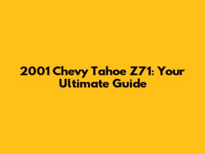 2001 Chevy Tahoe Z71: Your Ultimate Guide