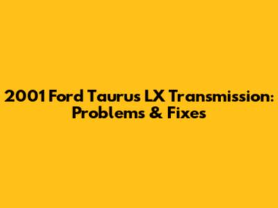 2001 Ford Taurus LX Transmission: Problems & Fixes