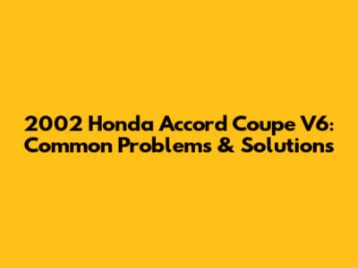 2002 Honda Accord Coupe V6: Common Problems & Solutions