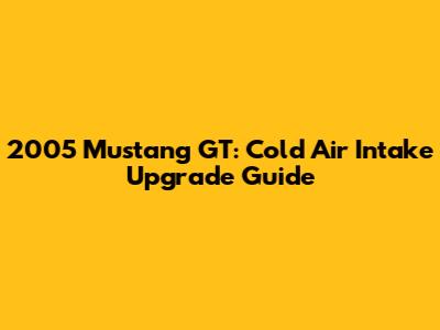 2005 Mustang GT: Cold Air Intake Upgrade Guide