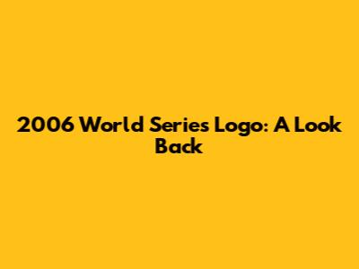 2006 World Series Logo: A Look Back