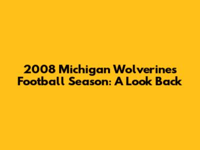 2008 Michigan Wolverines Football Season: A Look Back