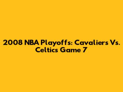 2008 NBA Playoffs: Cavaliers Vs. Celtics Game 7