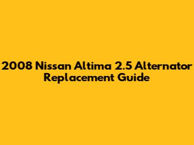2008 Nissan Altima 2.5 Alternator Replacement Guide