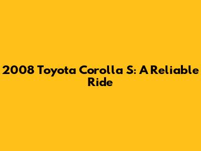 2008 Toyota Corolla S: A Reliable Ride