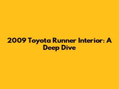 2009 Toyota Runner Interior: A Deep Dive