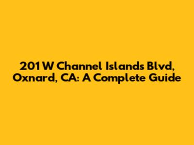 201 W Channel Islands Blvd, Oxnard, CA: A Complete Guide