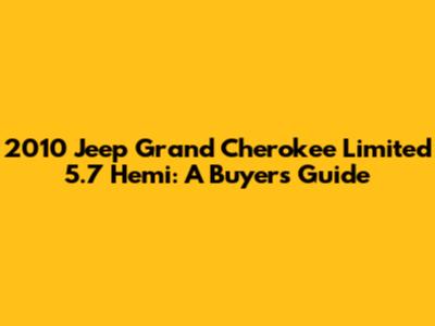 2010 Jeep Grand Cherokee Limited 5.7 Hemi: A Buyer's Guide