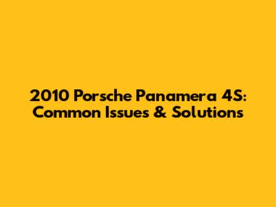 2010 Porsche Panamera 4S: Common Issues & Solutions
