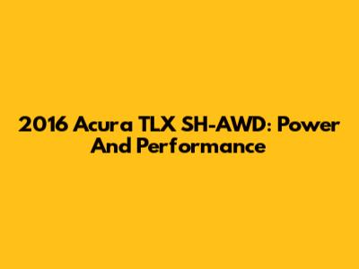 2016 Acura TLX SH-AWD: Power And Performance