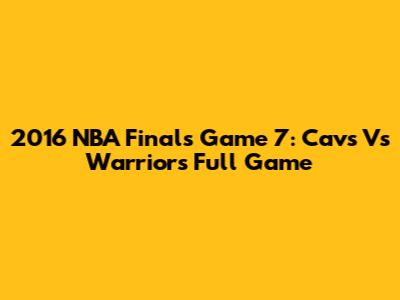 2016 NBA Finals Game 7: Cavs Vs Warriors Full Game