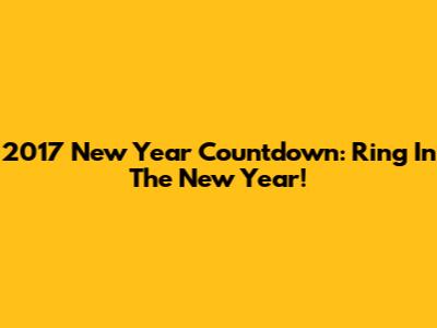 2017 New Year Countdown: Ring In The New Year!
