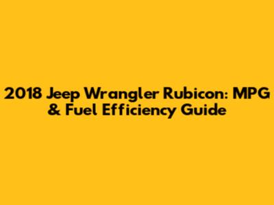 2018 Jeep Wrangler Rubicon: MPG & Fuel Efficiency Guide