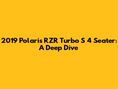 2019 Polaris RZR Turbo S 4 Seater: A Deep Dive