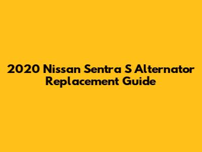 2020 Nissan Sentra S Alternator Replacement Guide