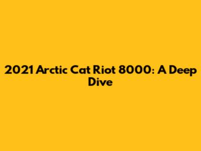 2021 Arctic Cat Riot 8000: A Deep Dive