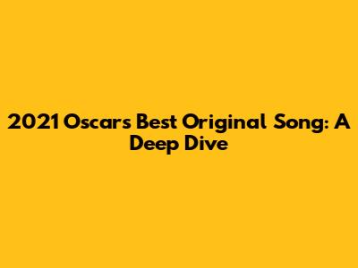 2021 Oscar's Best Original Song: A Deep Dive