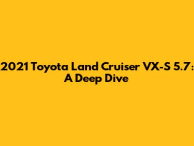 2021 Toyota Land Cruiser VX-S 5.7: A Deep Dive