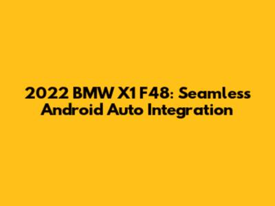 2022 BMW X1 F48: Seamless Android Auto Integration