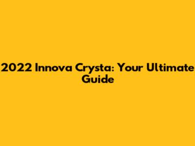 2022 Innova Crysta: Your Ultimate Guide