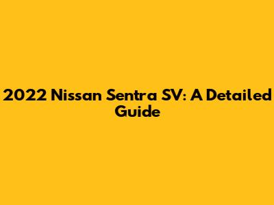 2022 Nissan Sentra SV: A Detailed Guide