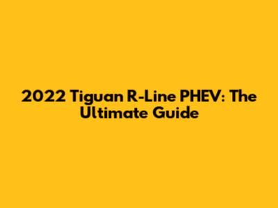 2022 Tiguan R-Line PHEV: The Ultimate Guide