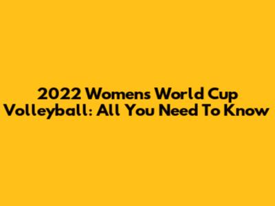 2022 Women's World Cup Volleyball: All You Need To Know