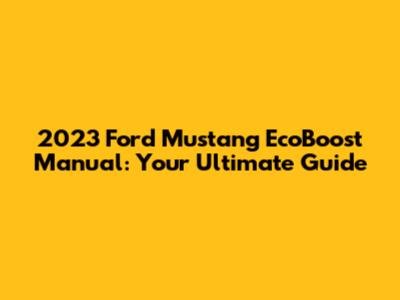 2023 Ford Mustang EcoBoost Manual: Your Ultimate Guide