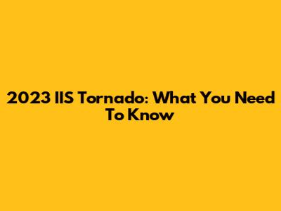 2023 IIS Tornado: What You Need To Know