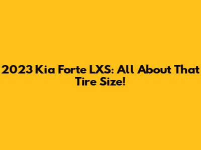 2023 Kia Forte LXS: All About That Tire Size!