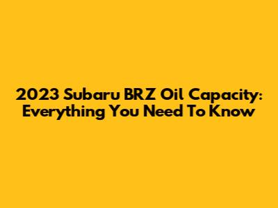 2023 Subaru BRZ Oil Capacity: Everything You Need To Know