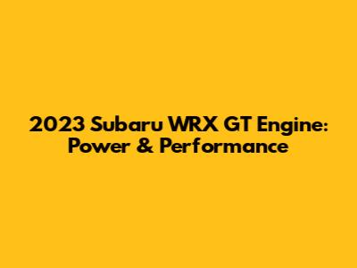 2023 Subaru WRX GT Engine: Power & Performance