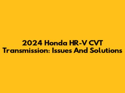 2024 Honda HR-V CVT Transmission: Issues And Solutions