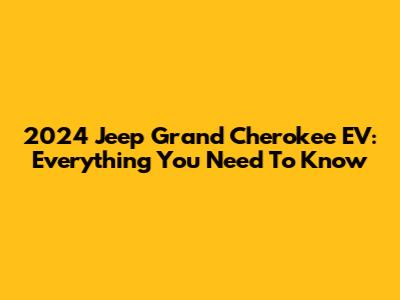 2024 Jeep Grand Cherokee EV: Everything You Need To Know
