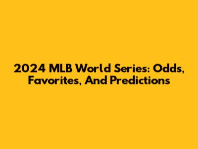 2024 MLB World Series: Odds, Favorites, And Predictions