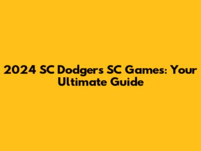 2024 SC Dodgers SC Games: Your Ultimate Guide